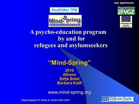 Mind-Spring © P. Sterk, B. Kieft 2002-2010 1 www.mind-spring.org our sponsors our sponsors “Mind-Spring”2010Athens Eefje Smet Barbara Kieft A psycho-education.