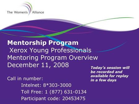 Mentorship Program Xerox Young Professionals Mentoring Program Overview December 11, 2008 Call in number: Intelnet: 8*303-3000 Toll Free: 1 (877) 631-0134.