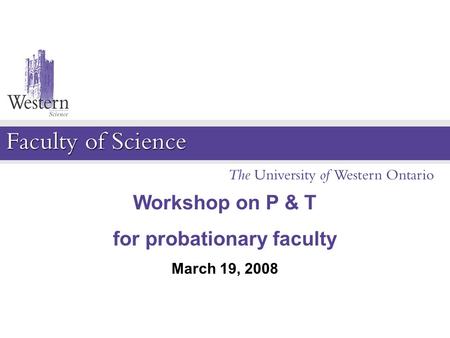 Workshop on P & T for probationary faculty March 19, 2008.