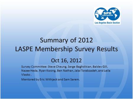 Summary of 2012 LASPE Membership Survey Results Oct 16, 2012 Survey Committee: Steve Cheung, Serge Baghdikian, Baldev Gill, Nazee Heda, Ryan Kwong, Ben.