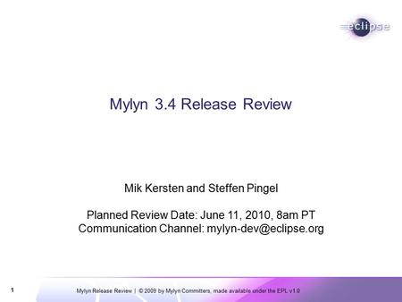 Mylyn Release Review | © 2009 by Mylyn Committers, made available under the EPL v1.0 1 Mylyn 3.4 Release Review Mik Kersten and Steffen Pingel Planned.