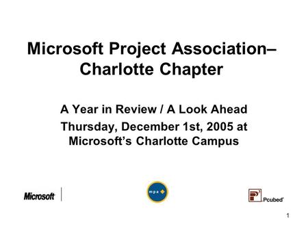 1 Microsoft Project Association– Charlotte Chapter A Year in Review / A Look Ahead Thursday, December 1st, 2005 at Microsoft’s Charlotte Campus.