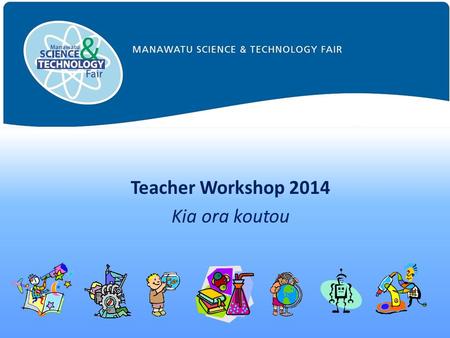 Teacher Workshop 2014 Kia ora koutou. Overview Welcome Website Categories Guidelines to forming good projects Required forms Approval & Animal Ethics.