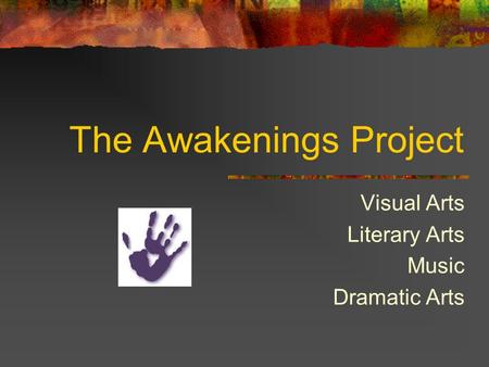 The Awakenings Project Visual Arts Literary Arts Music Dramatic Arts.