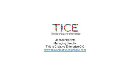 Jennifer Barrett Managing Director This is Creative Enterprise CIC www.thisiscreativeenterprise.com.