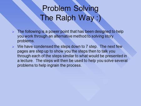 Problem Solving The Ralph Way :)  The following is a power point that has been designed to help you work through an alternative method to solving story.