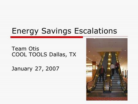 Energy Savings Escalations Team Otis COOL TOOLS Dallas, TX January 27, 2007.