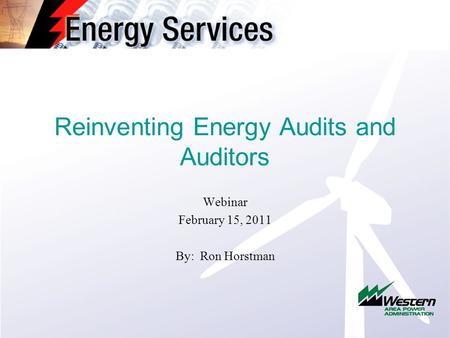 Reinventing Energy Audits and Auditors Webinar February 15, 2011 By: Ron Horstman.