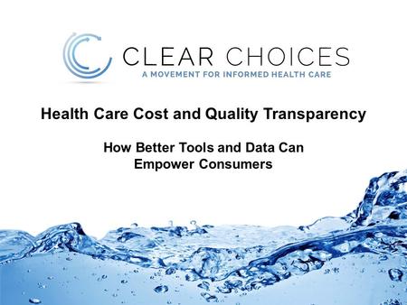 Health Care Cost and Quality Transparency How Better Tools and Data Can Empower Consumers.