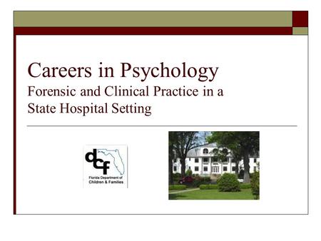 Careers in Psychology Forensic and Clinical Practice in a State Hospital Setting.