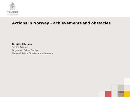 Actions in Norway - achievements and obstacles Birgitte Ellefsen Senior Adviser Organised Crime Section National Police Directorate in Norway.