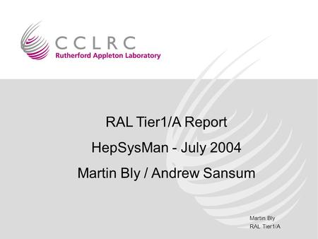 Martin Bly RAL Tier1/A RAL Tier1/A Report HepSysMan - July 2004 Martin Bly / Andrew Sansum.