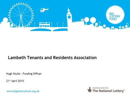 Lambeth Tenants and Residents Association Hugh Stultz – Funding Officer 21 st April 2015.