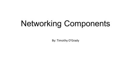 Networking Components By: Timothy O’Grady. Ethernet Hub Ethernet hubs link PC’s and peripherals and allow them to communicate over networks. Data transferring.