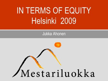 IN TERMS OF EQUITY Helsinki 2009 Jukka Ahonen. 2 CV in short * School teacher 1977, Principal in Comprehensive School in Helsinki 13 years * Principals´