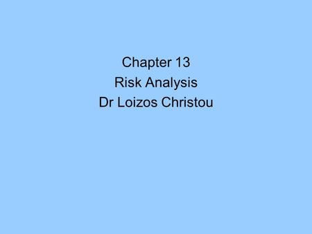 Chapter 13 Risk Analysis Dr Loizos Christou. Risk and Uncertainty Risk –Situation where there is more than one possible outcome to a decision and the.