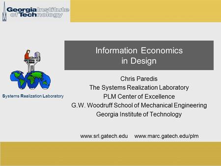 Systems Realization Laboratory Information Economics in Design Chris Paredis The Systems Realization Laboratory PLM Center of Excellence G.W. Woodruff.