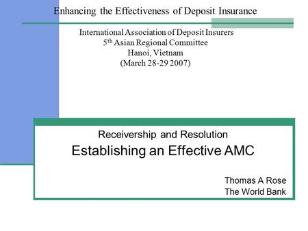 Enhancing the Effectiveness of Deposit Insurance International Association of Deposit Insurers 5 th Asian Regional Committee Hanoi, Vietnam (March 28-29.