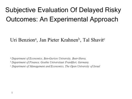 1 Subjective Evaluation Of Delayed Risky Outcomes: An Experimental Approach Uri Benzion a, Jan Pieter Krahnen b, Tal Shavit c a Department of Economics,