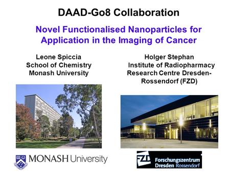 DAAD-Go8 Collaboration Novel Functionalised Nanoparticles for Application in the Imaging of Cancer Holger Stephan Institute of Radiopharmacy Research Centre.