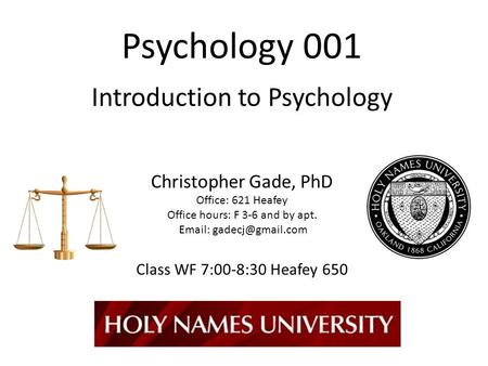 Psychology 001 Introduction to Psychology Christopher Gade, PhD Office: 621 Heafey Office hours: F 3-6 and by apt.   Class WF 7:00-8:30.