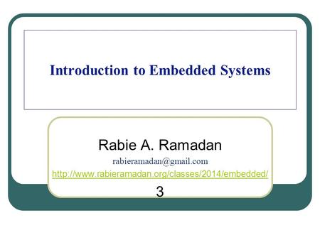 Introduction to Embedded Systems Rabie A. Ramadan  3.