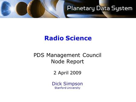 Radio Science PDS Management Council Node Report 2 April 2009 Dick Simpson Stanford University.