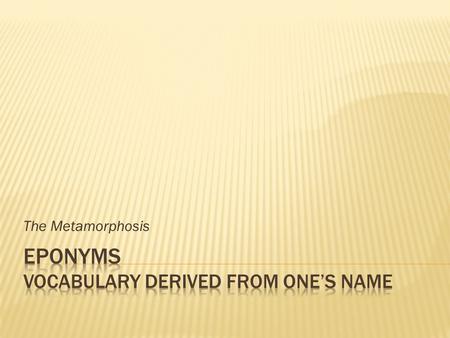 The Metamorphosis.  The Earl of Sandwich did not wish to be drawn away from a lively game of cards and asked a servant to bring him a serving of meat.