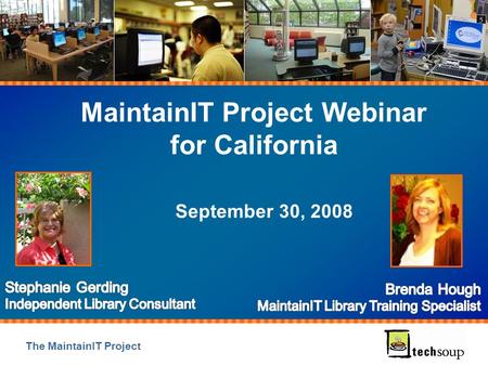 The MaintainIT Project MaintainIT Project Webinar for California September 30, 2008.