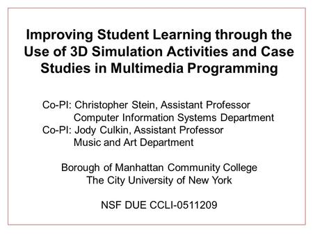 Improving Student Learning through the Use of 3D Simulation Activities and Case Studies in Multimedia Programming Co-PI: Christopher Stein, Assistant Professor.