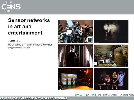 Jeff Burke UCLA School of Theater, Film and Television Sensor networks in art and entertainment.