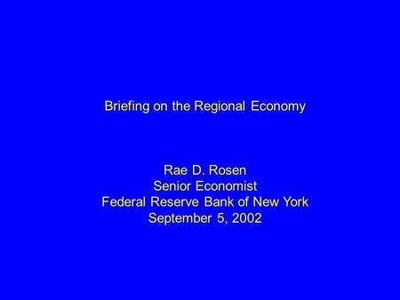 Briefing on the Regional Economy Rae D. Rosen Senior Economist Federal Reserve Bank of New York September 5, 2002.