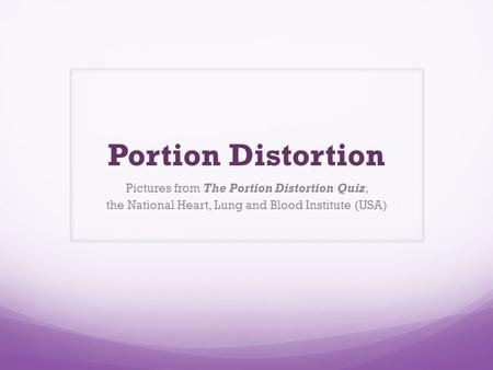 Portion Distortion Pictures from The Portion Distortion Quiz, the National Heart, Lung and Blood Institute (USA)