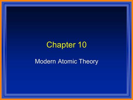 Chapter 10 Modern Atomic Theory. Greek Idea l Democritus and Leucippus l Matter is made up of indivisible particles l Dalton - one type of atom for each.