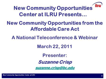 New Community Opportunities Center at ILRU 0 New Community Opportunities Center at ILRU Presents… New Community Opportunities from the Affordable Care.