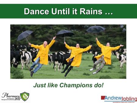 Dance Until it Rains … Just like Champions do!. Champions …