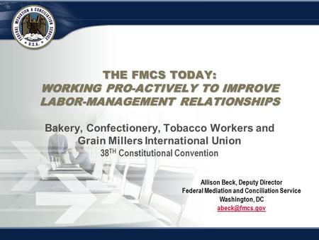 THE FMCS TODAY: WORKING PRO-ACTIVELY TO IMPROVE LABOR-MANAGEMENT RELATIONSHIPS THE FMCS TODAY: WORKING PRO-ACTIVELY TO IMPROVE LABOR-MANAGEMENT RELATIONSHIPS.