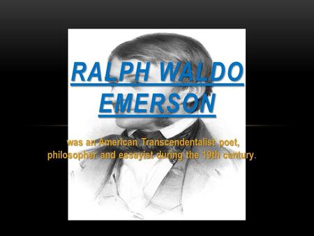 Was an American Transcendentalist poet, philosopher and essayist during the 19th century was an American Transcendentalist poet, philosopher and essayist.