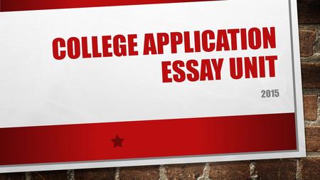 COLLEGE APPLICATION ESSAY UNIT 2015. THE BASICS: 5 ESSAYS 4 INFORMAL: DUE: AUGUST 19/20 DUE: AUGUST 27 DUE: SEPTEMBER 1 DUE SEPTEMBER 8 1 FORMAL: DUE: