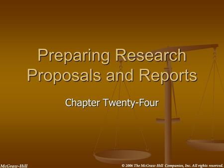 McGraw-Hill © 2006 The McGraw-Hill Companies, Inc. All rights reserved. Preparing Research Proposals and Reports Chapter Twenty-Four.