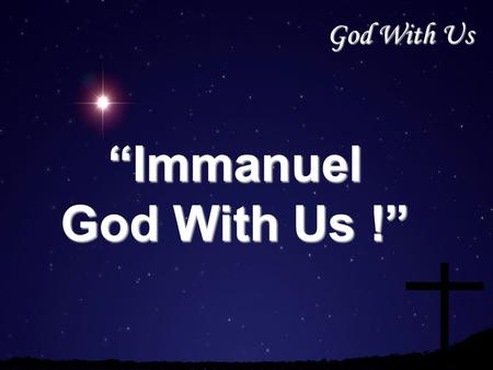 God With Us “Immanuel God With Us !”. God With Us Revelation 3:18 (NIV) I counsel you to buy from me gold refined in the fire, so you can become rich;