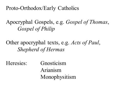 Proto-Orthodox/Early Catholics Apocryphal Gospels, e.g. Gospel of Thomas, Gospel of Philip Other apocryphal texts, e.g. Acts of Paul, Shepherd of Hermas.