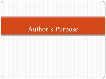 Author’s Purpose. Author’s purpose is what an author is trying to accomplish through the text.