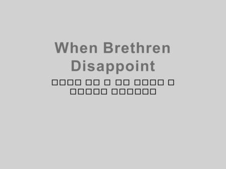 What do I do when a saint fails? When Brethren Disappoint.