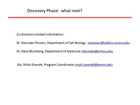 Discovery Phase: what next? Co-directors contact information: Dr. Maureen Powers, Department of Cell Biology,