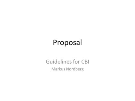 Proposal Guidelines for CBI Markus Nordberg. MoU Agreement Two parts; a)Minimal legal part (as shown yesterday; including student permission to publish)