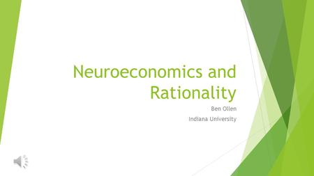 Neuroeconomics and Rationality Ben Ollen Indiana University.