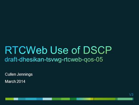 1 1 Cullen Jennings March 2014 V3. 2 This drafts helps WebRTC browsers know which of existing DSCP to use New proposed WG (DART) to produce informational.