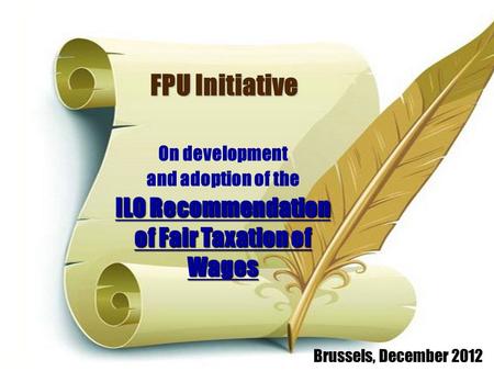 FPU Initiative On development and adoption of the ILO Recommendation of Fair Taxation of Wages Brussels, December 2012.