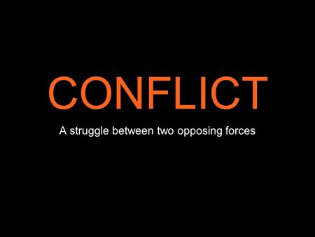 CONFLICT A struggle between two opposing forces. CONFLICT Conflict: a struggle between two opposing forces. Internal Conflict: a struggle occurring within.